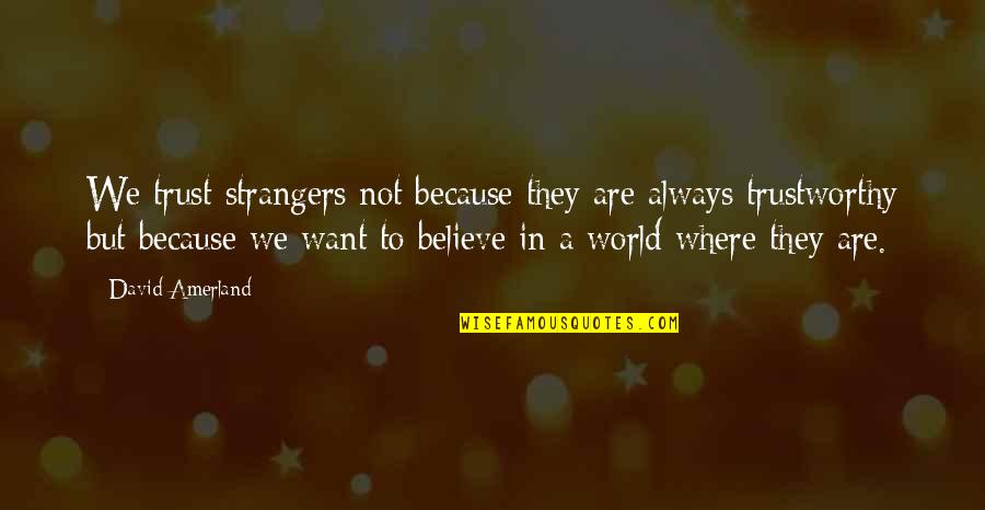 All I Want Is Your Trust Quotes By David Amerland: We trust strangers not because they are always All I Want Is Your Trust Quotes By David Amerland: We trust strangers not because they are always