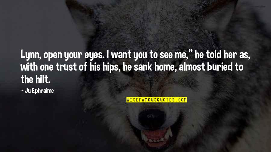 All I Want Is Your Trust Quotes By Ju Ephraime: Lynn, open your eyes. I want you to