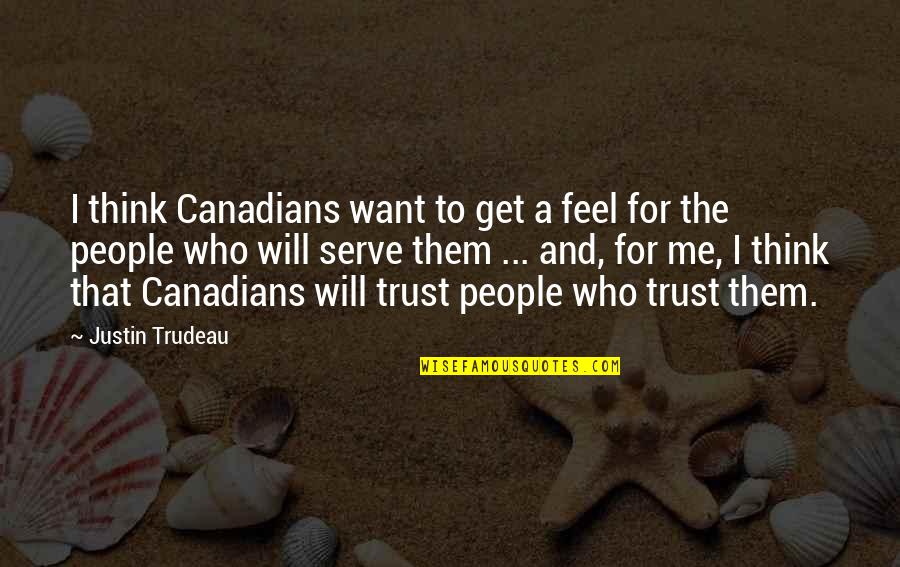 All I Want Is Your Trust Quotes By Justin Trudeau: I think Canadians want to get a feel