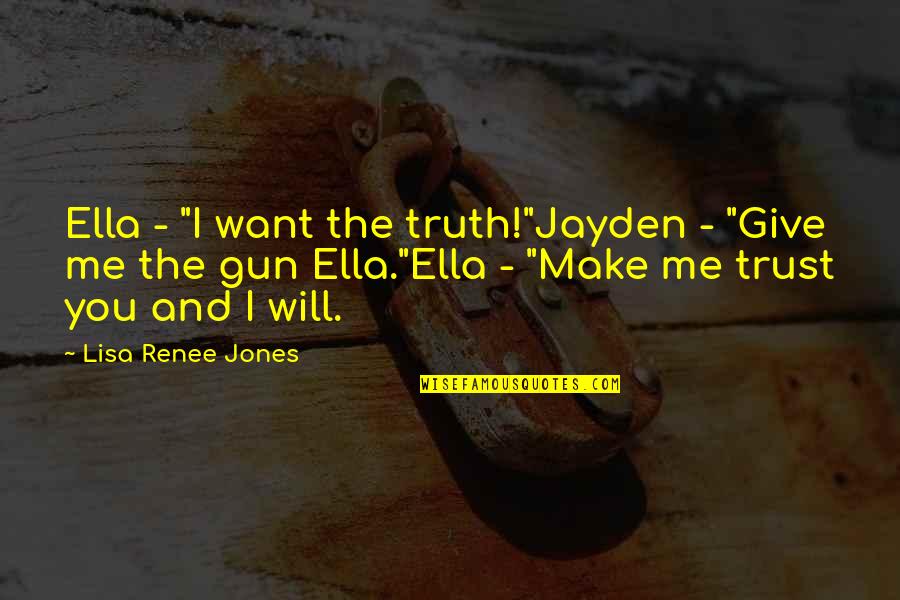 All I Want Is Your Trust Quotes By Lisa Renee Jones: Ella - "I want the truth!"Jayden - "Give