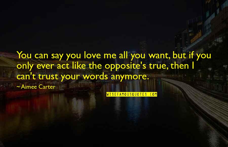 All I Want Love Quotes By Aimee Carter: You can say you love me all you