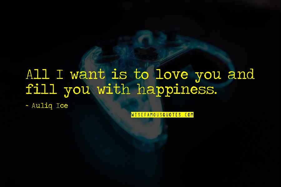 All I Want Love Quotes By Auliq Ice: All I want is to love you and