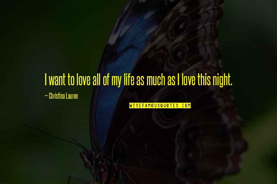 All I Want Love Quotes By Christina Lauren: I want to love all of my life
