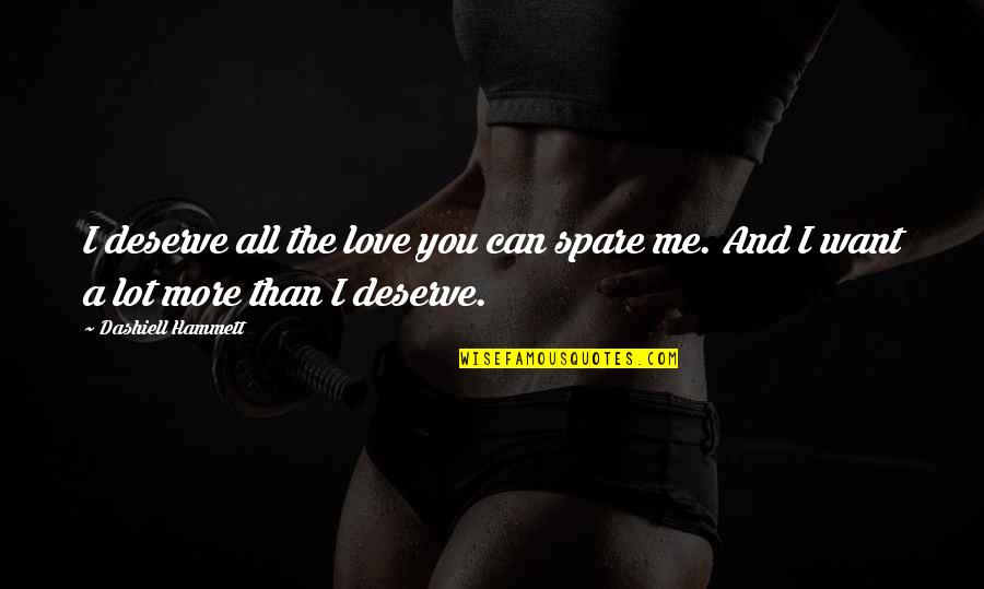 All I Want Love Quotes By Dashiell Hammett: I deserve all the love you can spare