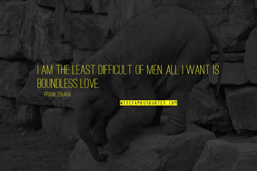 All I Want Love Quotes By Frank O'Hara: I am the least difficult of men. All