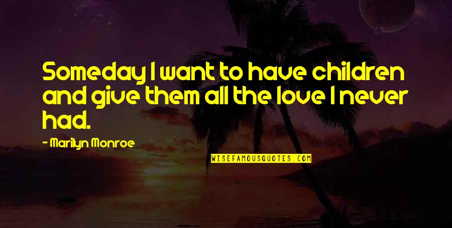 All I Want Love Quotes By Marilyn Monroe: Someday I want to have children and give