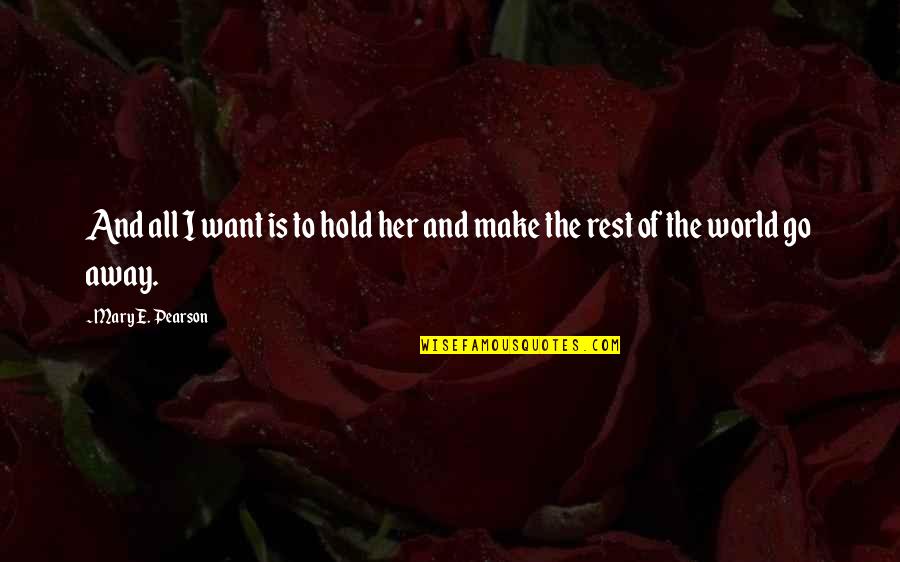 All I Want Love Quotes By Mary E. Pearson: And all I want is to hold her