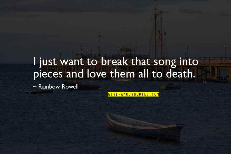All I Want Love Quotes By Rainbow Rowell: I just want to break that song into
