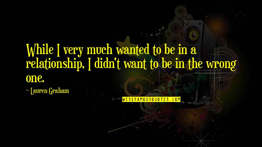 All I Want Relationship Quotes By Lauren Graham: While I very much wanted to be in All I Want Relationship Quotes By Lauren Graham: While I very much wanted to be in