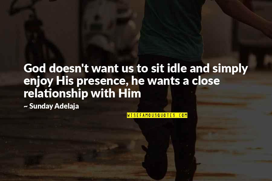 All I Want Relationship Quotes By Sunday Adelaja: God doesn't want us to sit idle and All I Want Relationship Quotes By Sunday Adelaja: God doesn't want us to sit idle and