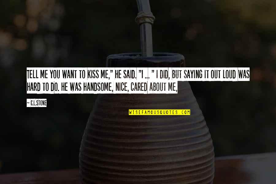 All I Want To Do Is Kiss You Quotes By C.L.Stone: Tell me you want to kiss me," he All I Want To Do Is Kiss You Quotes By C.L.Stone: Tell me you want to kiss me," he