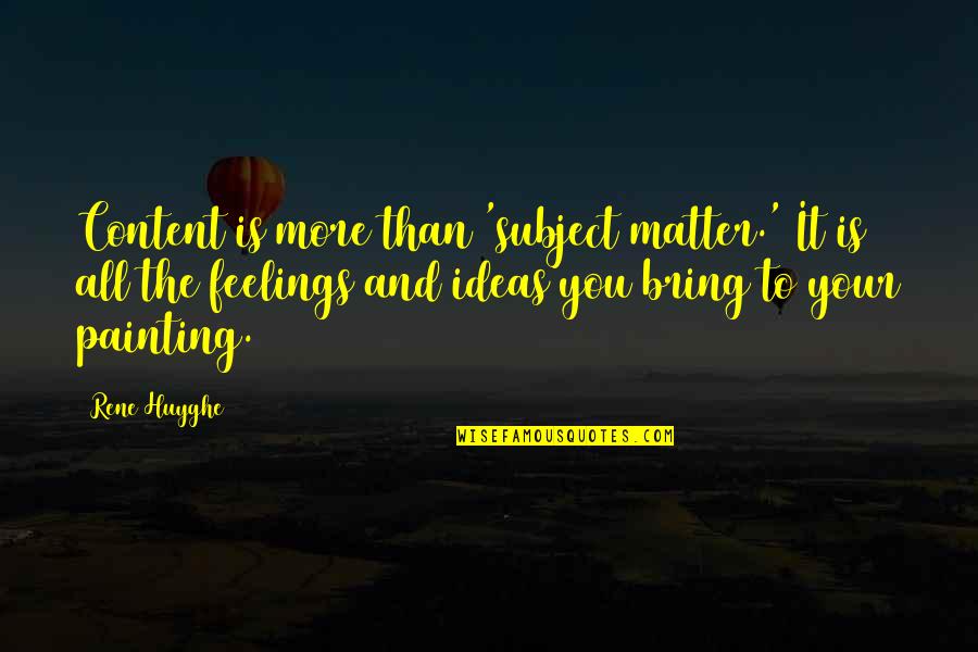All Ideas Matter Quotes By Rene Huyghe: Content is more than 'subject matter.' It is All Ideas Matter Quotes By Rene Huyghe: Content is more than 'subject matter.' It is