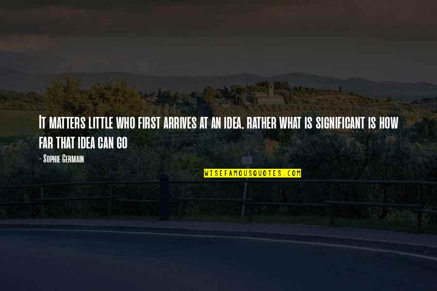 All Ideas Matter Quotes By Sophie Germain: It matters little who first arrives at an All Ideas Matter Quotes By Sophie Germain: It matters little who first arrives at an