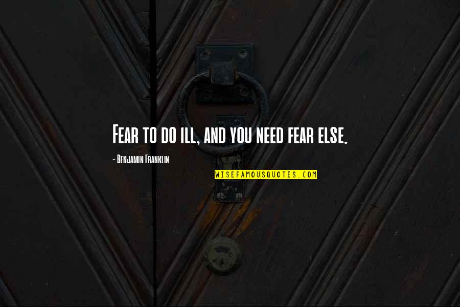 All Ill Ever Need Quotes By Benjamin Franklin: Fear to do ill, and you need fear All Ill Ever Need Quotes By Benjamin Franklin: Fear to do ill, and you need fear