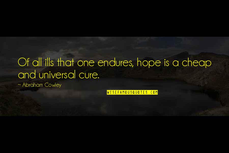 All Ills Quotes By Abraham Cowley: Of all ills that one endures, hope is
