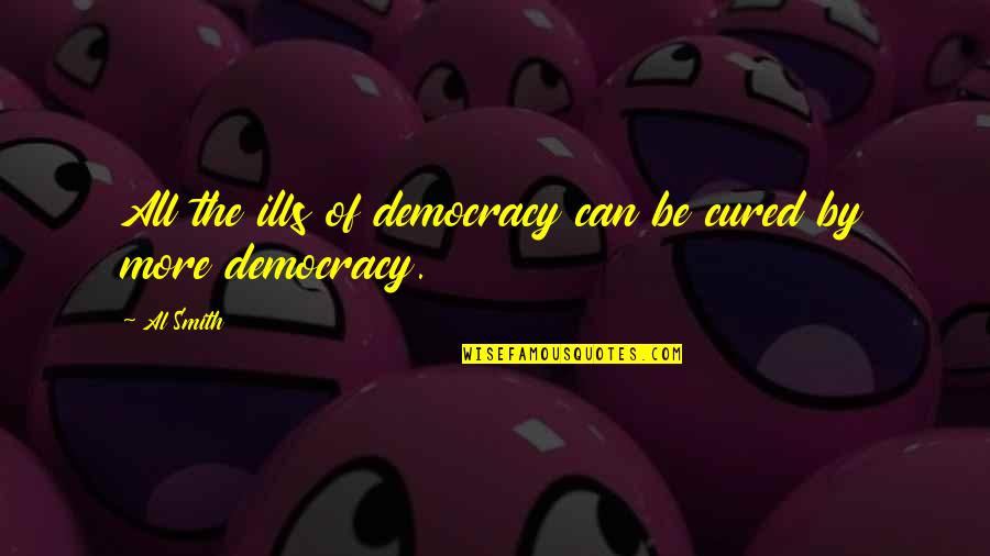 All Ills Quotes By Al Smith: All the ills of democracy can be cured