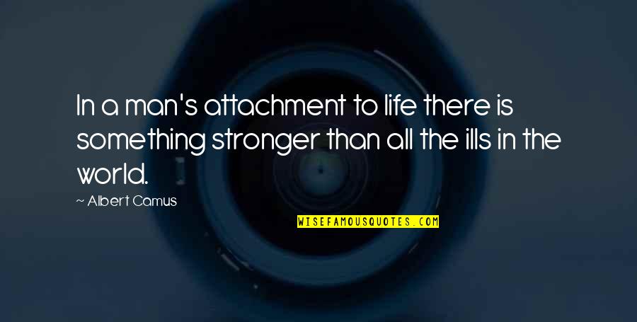 All Ills Quotes By Albert Camus: In a man's attachment to life there is
