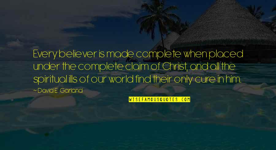 All Ills Quotes By David E. Garland: Every believer is made complete when placed under