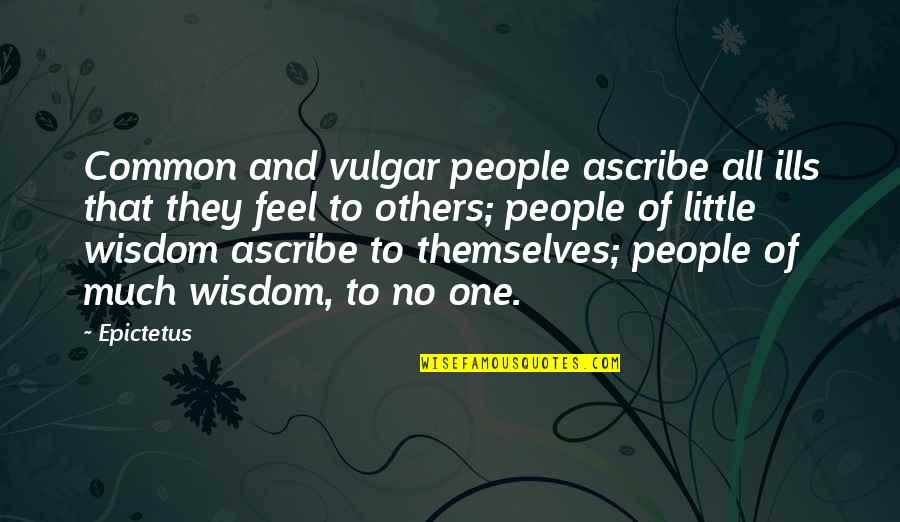 All Ills Quotes By Epictetus: Common and vulgar people ascribe all ills that