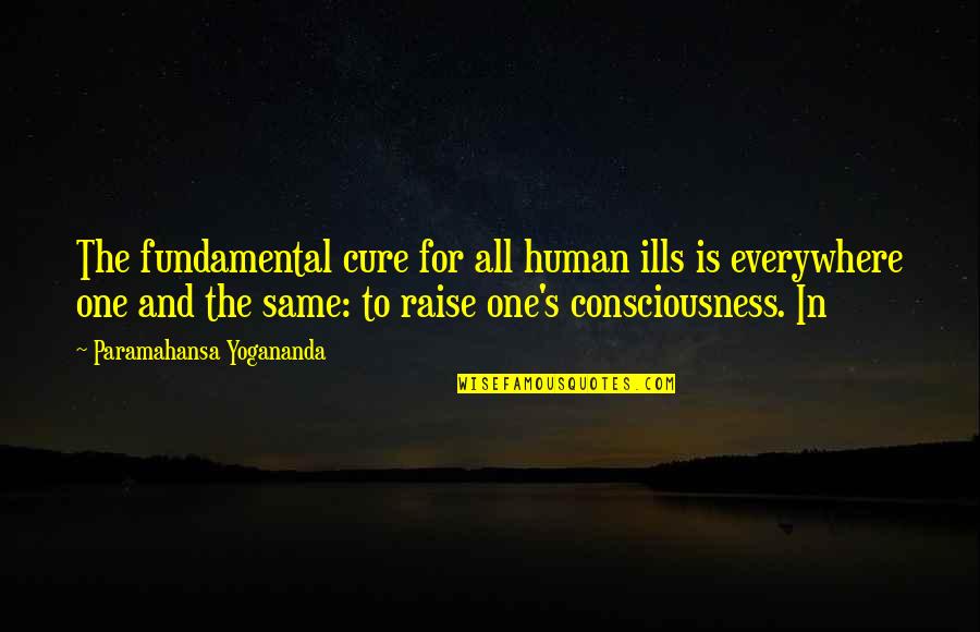 All Ills Quotes By Paramahansa Yogananda: The fundamental cure for all human ills is
