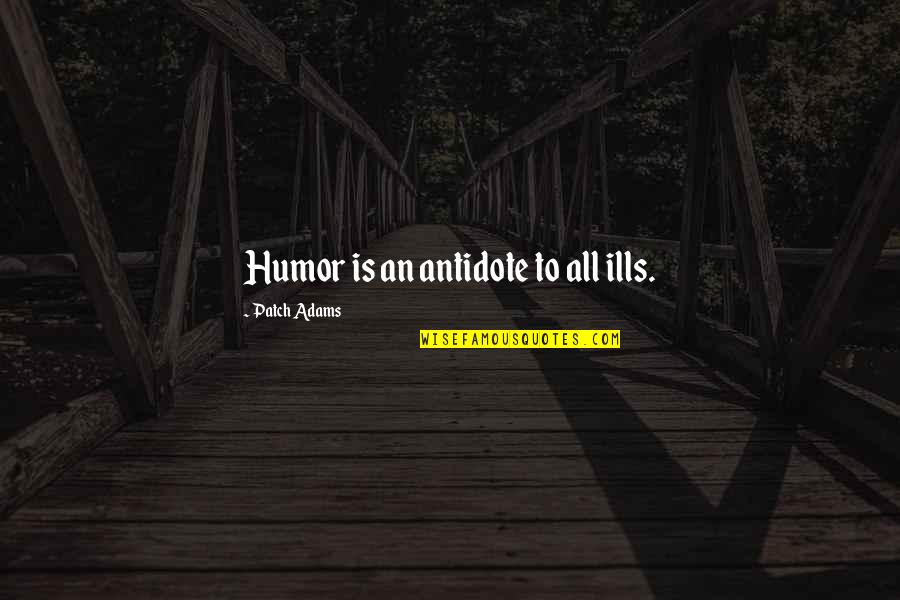 All Ills Quotes By Patch Adams: Humor is an antidote to all ills.