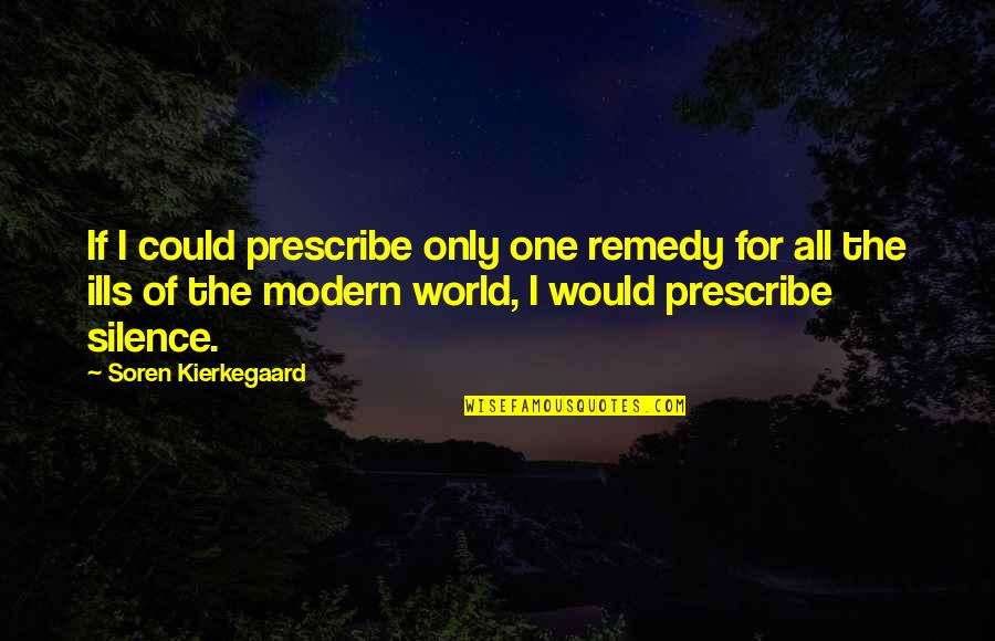 All Ills Quotes By Soren Kierkegaard: If I could prescribe only one remedy for