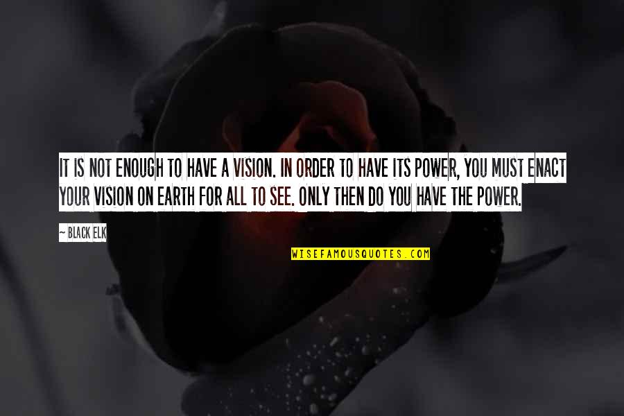 All In Black Quotes By Black Elk: It is not enough to have a vision.