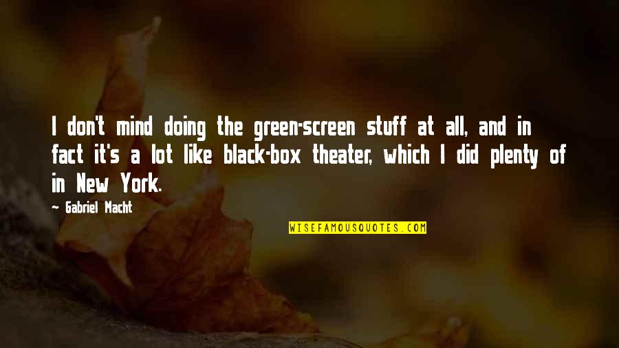 All In Black Quotes By Gabriel Macht: I don't mind doing the green-screen stuff at