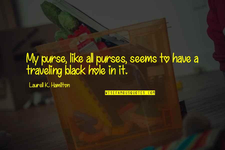 All In Black Quotes By Laurell K. Hamilton: My purse, like all purses, seems to have