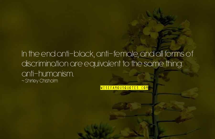All In Black Quotes By Shirley Chisholm: In the end anti-black, anti-female, and all forms All In Black Quotes By Shirley Chisholm: In the end anti-black, anti-female, and all forms
