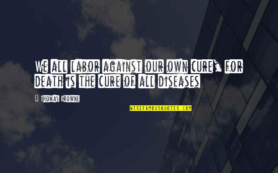 All In Black Quotes By Thomas Browne: We all labor against our own cure, for