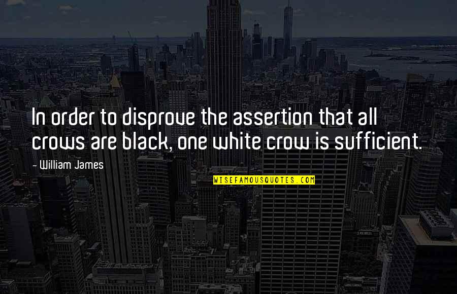 All In Black Quotes By William James: In order to disprove the assertion that all