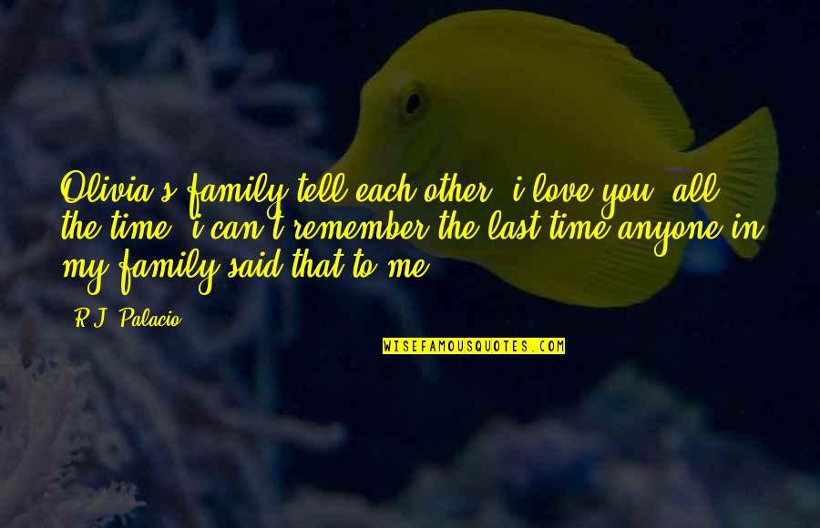 All In Family Quotes By R.J. Palacio: Olivia's family tell each other "i love you"