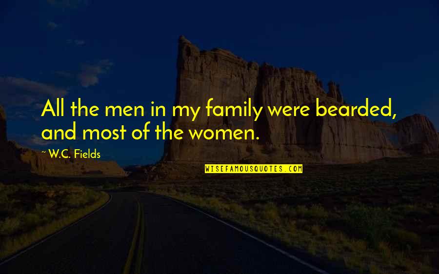 All In Family Quotes By W.C. Fields: All the men in my family were bearded,