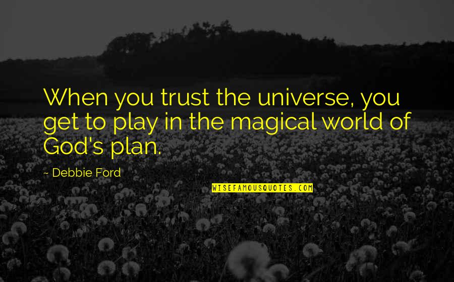 All In Gods Plan Quotes By Debbie Ford: When you trust the universe, you get to