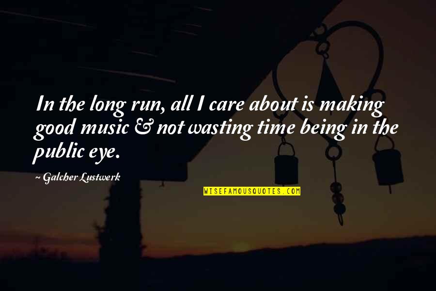 All In Good Time Quotes By Galcher Lustwerk: In the long run, all I care about