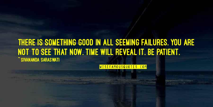 All In Good Time Quotes By Sivananda Saraswati: There is something good in all seeming failures.