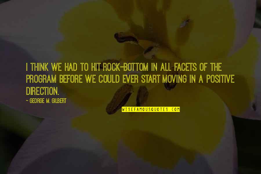 All In Motivational Quotes By George M. Gilbert: I think we had to hit rock-bottom in