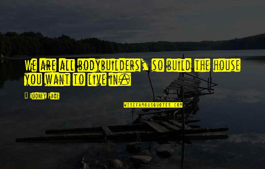 All In Motivational Quotes By Rodney Page: We are all bodybuilders, so build the house