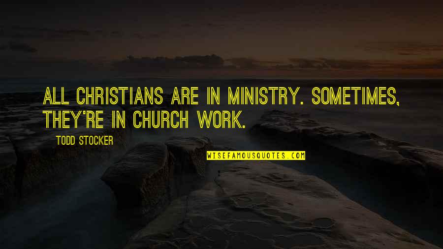 All In Motivational Quotes By Todd Stocker: All Christians are in ministry. Sometimes, they're in