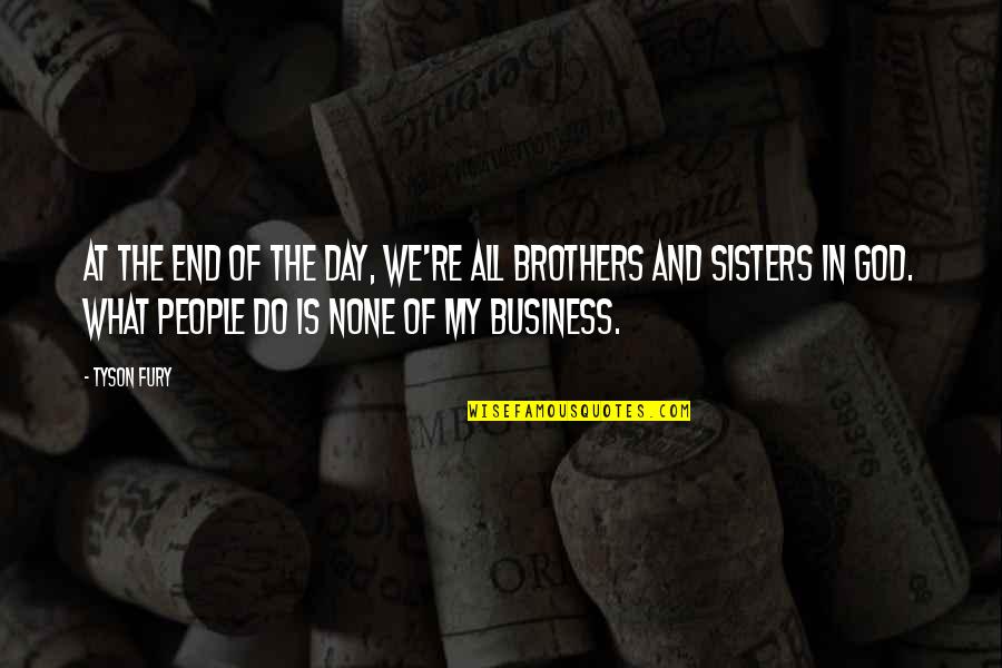 All In My Business Quotes By Tyson Fury: At the end of the day, we're all