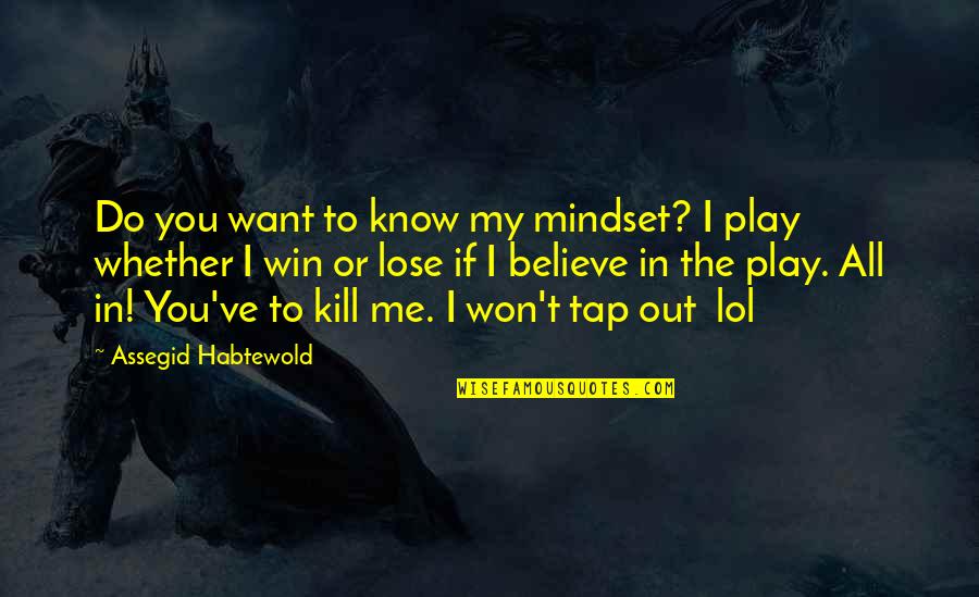 All In Or All Out Quotes By Assegid Habtewold: Do you want to know my mindset? I