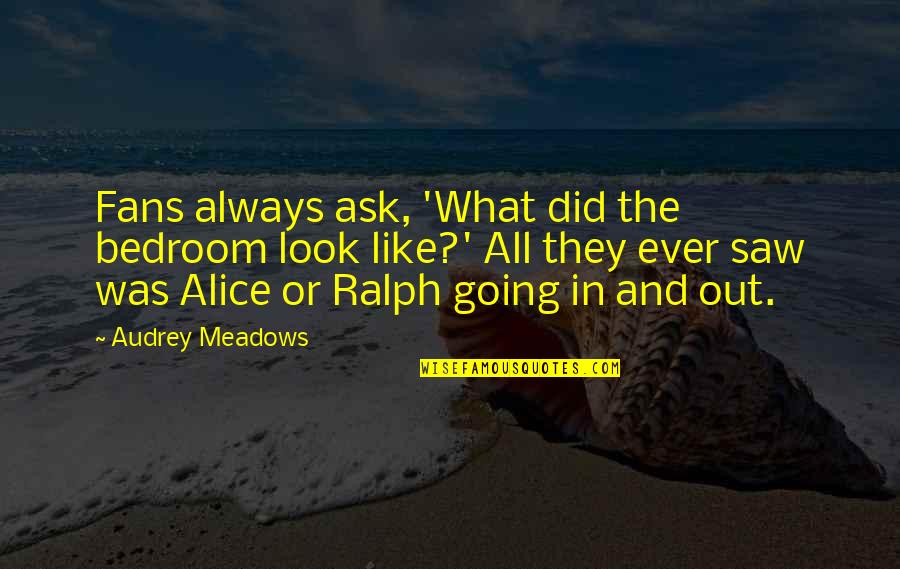 All In Or All Out Quotes By Audrey Meadows: Fans always ask, 'What did the bedroom look