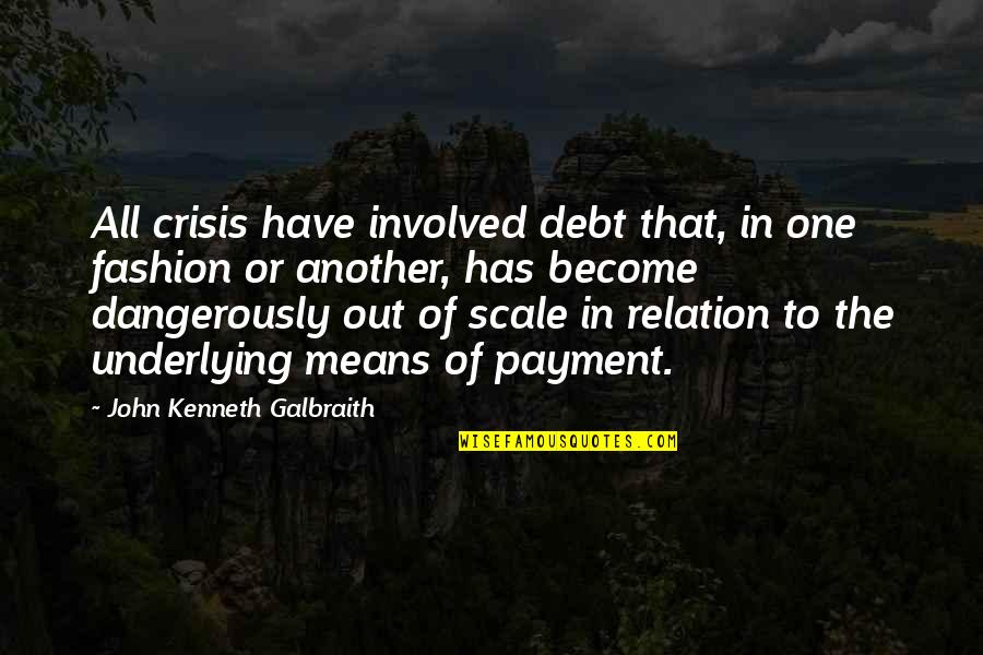 All In Or All Out Quotes By John Kenneth Galbraith: All crisis have involved debt that, in one