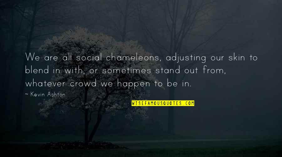 All In Or All Out Quotes By Kevin Ashton: We are all social chameleons, adjusting our skin