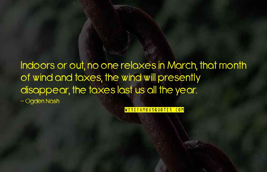 All In Or All Out Quotes By Ogden Nash: Indoors or out, no one relaxes in March,