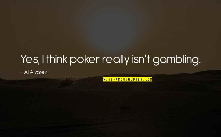 All In Poker Quotes By Al Alvarez: Yes, I think poker really isn't gambling.