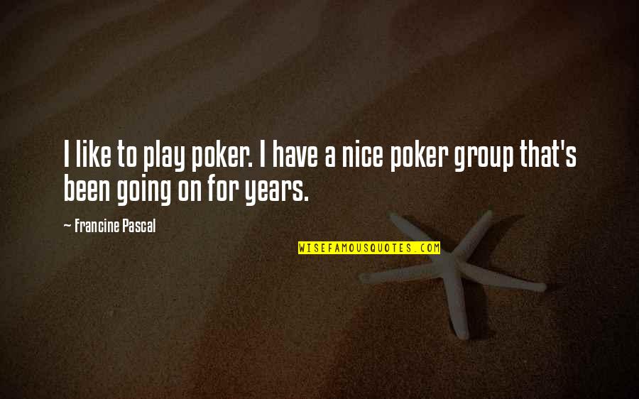 All In Poker Quotes By Francine Pascal: I like to play poker. I have a