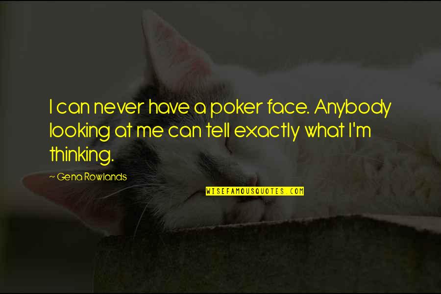 All In Poker Quotes By Gena Rowlands: I can never have a poker face. Anybody
