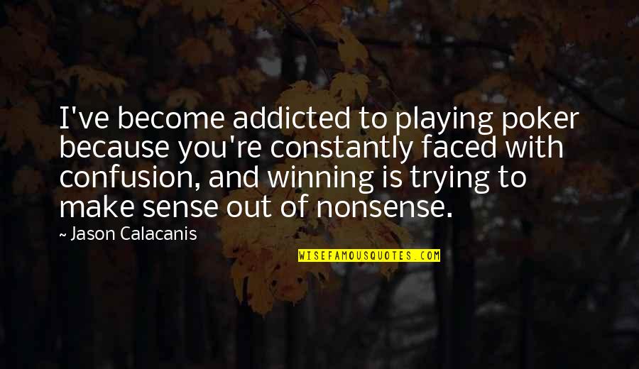 All In Poker Quotes By Jason Calacanis: I've become addicted to playing poker because you're